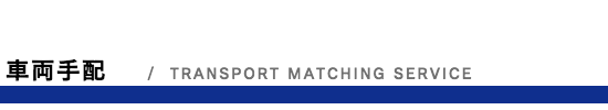 車両手配/TRANSPORT MATCHING SERVICE